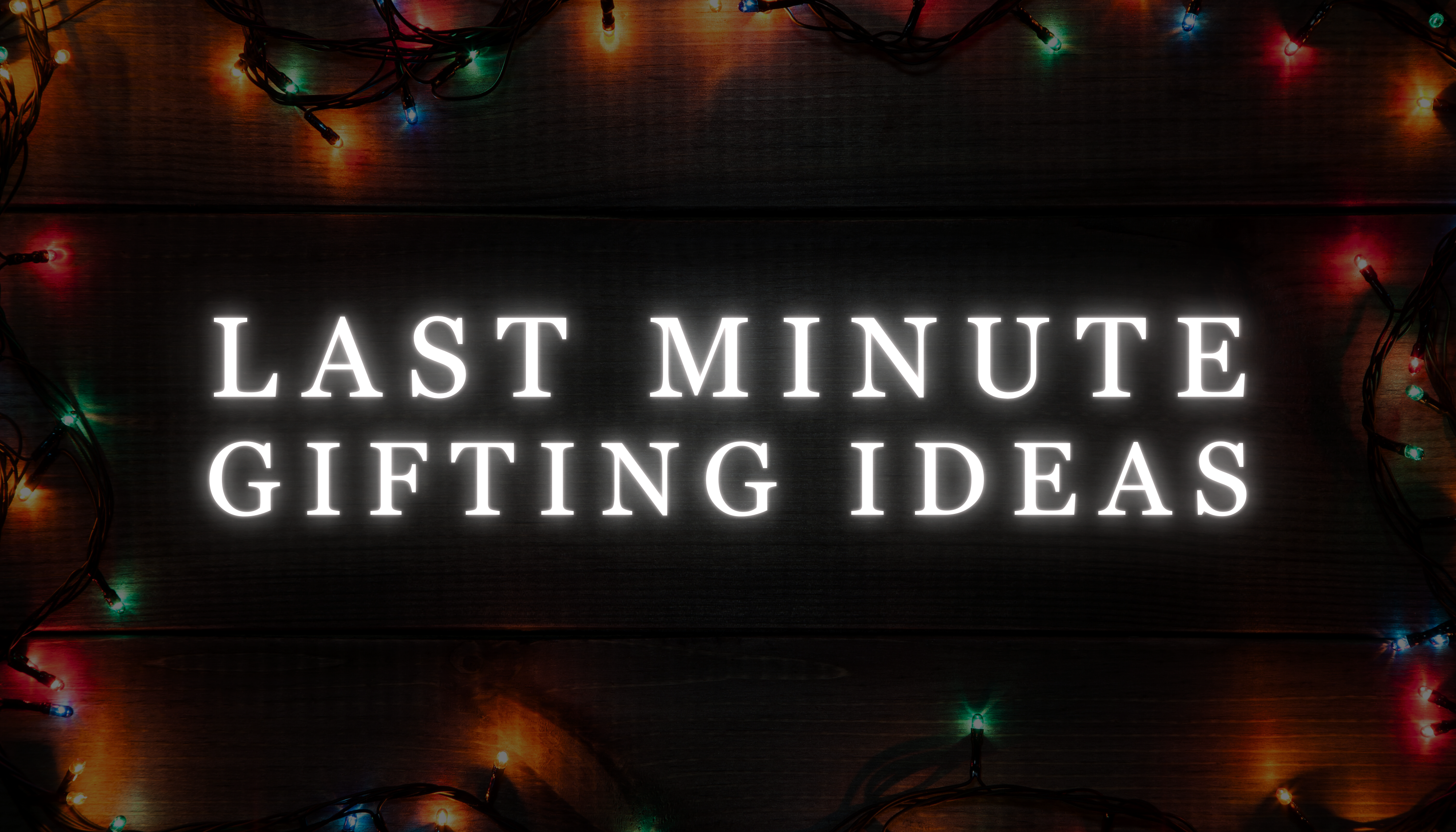 Last Minute Christmas Gifting Ideas